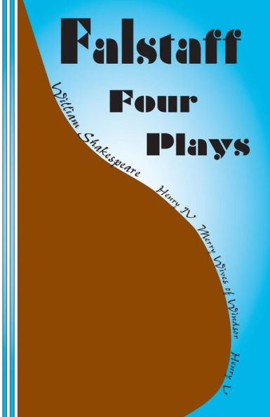 Falstaff: Four Plays: Henry IV 1 and 2, The Merry Wives of Windsor, Henry V