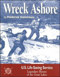 Title: Wreck Ashore: The United States Life-Saving Service on the Great Lakes, Author: Frederick Stonehouse