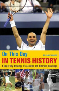 Title: On This Day in Tennis History: A Day-by-Day Anthology of Anecdotes and Historical Happenings, Author: Randy Walker