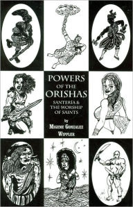 Title: Powers of the Orishas: Santeria and the Worship of Saints / Edition 1, Author: Migene Gonzalez-Wippler