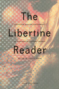 Title: The Libertine Reader: Eroticism and Enlightenment in Eighteenth-Century France, Author: Michel Feher