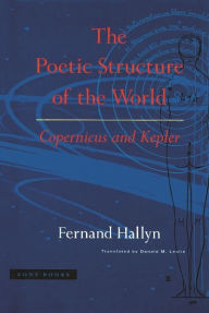 Title: The Poetic Structure of the World: Copernicus and Kepler, Author: Fernand Hallyn