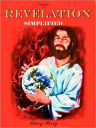 Title: The Book Of Revelation --Simplified, Author: Larry D Perry