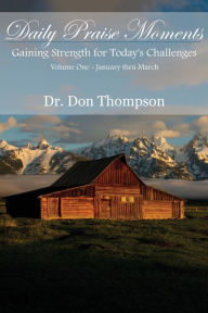 Title: Daily Praise Moments: Gaining Strength for Today's Challenges -- Volume 1 January thru March, Author: Faith Bardill