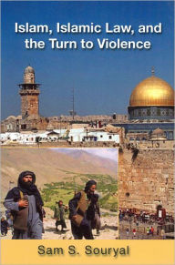 Title: Islam, Islamic Law, and the Turn to Violence, Author: Sam S. Souryal