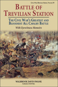 Title: Battle of Trevilian Station: The Civil War's Greatest and Bloodiest All Cavalry Battle, with Eyewitness Memoirs, Author: Walbrook Davis Swank