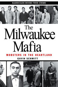 Title: The Milwaukee Mafia: Mobsters in the Heartland, Author: Gavin Schmitt