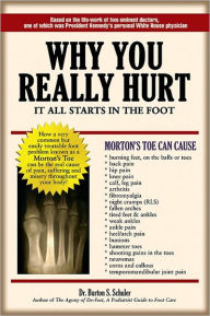 Title: Why Your Really Hurt: It All Starts In The Foot, Author: Dr. Burton S Schuler