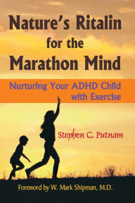 Title: Nature's Ritalin for the Marathon Mind: Nurturing Your ADHD Child with Exercise, Author: Stephen C. Putnam