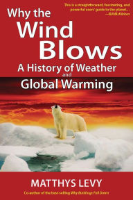 Title: Why the Wind Blows: A History of Weather and Global Warming, Author: Mathys Levy