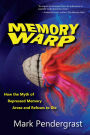 Memory Warp: How the Myth of Repressed Memory Arose and Refuses to Die