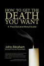 How to Get the Death You Want: A Practical and Moral Guide