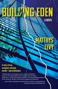 Title: Building Eden: A Novel, Author: Matthys Levy