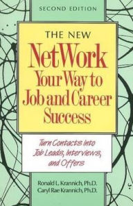 Title: The New Network Your Way to Job and Career Success: Turn Conflicts into Job Leads and Interviews, Author: Ronald L. Krannich