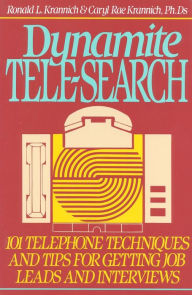 Title: Dynamite Tele-Search: 101 Techniques and Tips for Getting Job Leads and Interviews, Author: Ronald Krannich