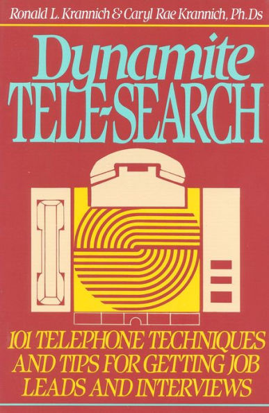 Dynamite Tele-Search: 101 Techniques and Tips for Getting Job Leads and Interviews