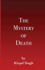 Title: The Mystery of Death by Kirpal Singh, Author: Kirpal Singh