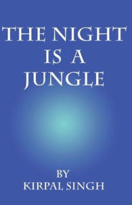 Title: The Night is a Jungle by Kirpal Singh, Author: Kirpal Singh