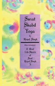 Title: Surat Shabd Yoga - The Yoga of the Celestial Sound Current by Kirpal Singh, Author: Kirpal Singh