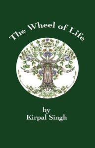 Title: The Wheel of Life - The Law of Action and Reaction by Kirpal Singh, Author: Kirpal Singh