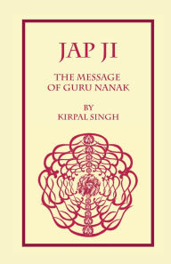 Title: Jap Ji-The Message of Guru Nanak by Kirpal Singh, Author: Kirpal Singh