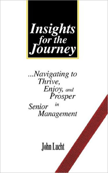 Insights for the Journey: Navigating to Thrive,Enjoy,and Prosper in Senior Management