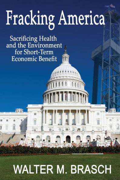 Fracking America: Sacrificing Health and the Environment for Short-Term Economic Benefit