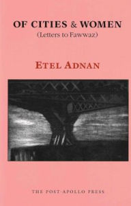Title: Of Cities and Women: Letters to Fawwaz, Author: Etel Adnan