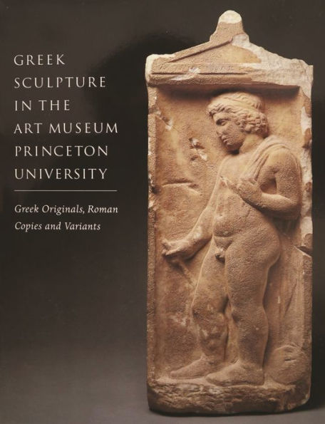 Greek Sculpture in The Art Museum, Princeton University: Greek Originals, Roman Copies and Variants