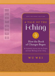 Title: A Tale of the I Ching: How the Book of Changes Began, Author: Wu Wei