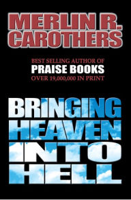 Title: Bringing Heaven Into Hell, Author: Merlin Carothers