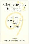 Title: On Being A Doctor 2: Voices of Physicians and Patients: Paperback Version / Edition 1, Author: Michael A.