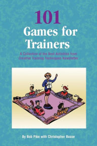 Title: 101 Games for Trainers: A Collection of the Best Activities from Creative Training Techniques Newsletter, Author: Christopher Busse