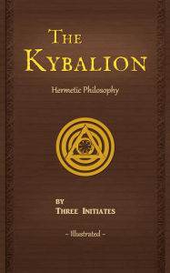 Title: The Kybalion: A Study of the Hermetic Philosophy of Ancient Egypt and Greece, Illustrated, Author: Three Initiates