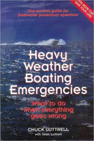 Title: Heavy Weather Boating Emergencies: What to Do When Everything Goes Wrong, Author: Chuck Luttrell