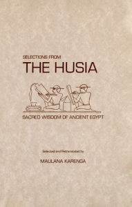 Title: Selections from the Husia: Sacred Wisdom from Ancient Egypt, Author: Maulana Karenga