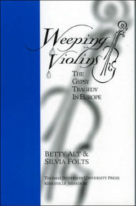 Title: Weeping Violins: The Gypsy Tragedy in Europe, Author: Betty Alt