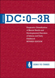 Title: Diagnostic Classification of Mental Health and Developmental Disorders of Infancy and Early Childhood, Revised / Edition 1, Author: Zero to Three