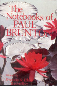 Title: The Notebooks of Paul Brunton: Pt. 1 - Emotions and Ethics; Pt. 2 - The Intellect, Author: Paul Brunton