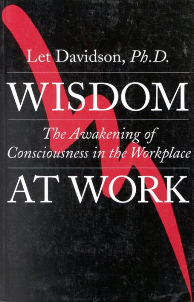 Wisdom at Work: The Awakening of Consciousness in the WorkPlace