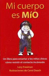 Title: Mi cuerpo es MIO: Un libro para ensenenar a los ninos chicos como resister el contacto incomodo, Author: Lory Freeman