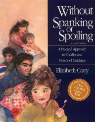 Title: Without Spanking or Spoiling: A Practical Approach to Toddler and Preschool Guidance / Edition 2, Author: Elizabeth Crary