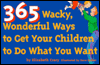 Title: 365 Wacky, Wonderful Ways to Get Your Children to Do What You Want / Edition 1, Author: Elizabeth Crary