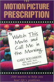 Title: The Motion Picture Prescription: Watch This Movie and Call Me in the Morning, Author: Gary Solomon