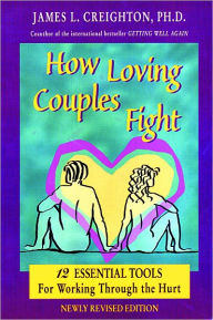 Title: How Loving Couples Fight: 12 Essential Tools for Working Through the Hurt / Edition 1, Author: James L. Creighton