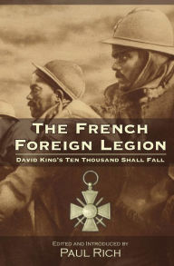 Title: The French Foreign Legion: David King's Ten Thousand Shall Fall, Author: Paul Rich