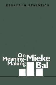 Title: On Meaning-Making: Essays in Semiotics, Author: Mieke Bal