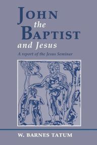 Title: John the Baptist and Jesus: A Report of the Jesus Seminar, Author: W. Barnes Tatum