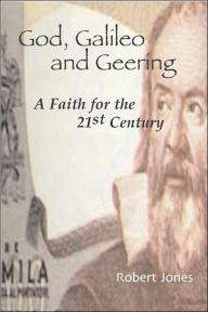 Title: God, Galileo and Geering: A Faith for the Twenty-First Century, Author: Robert Jones