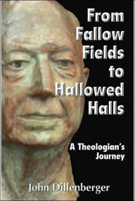 Title: From Fallow Fields to Hallowed Halls: A Theologian's Journey, Author: John Dillenberger